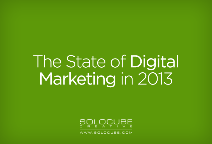 The State of Digital Marketing in 2013 by Solocube Creative FB - The State of Digital Marketing in 2013
