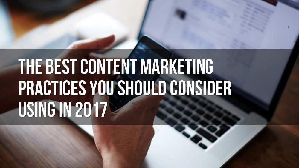 The Best Content Marketing Practices You Should Consider Using In 2017