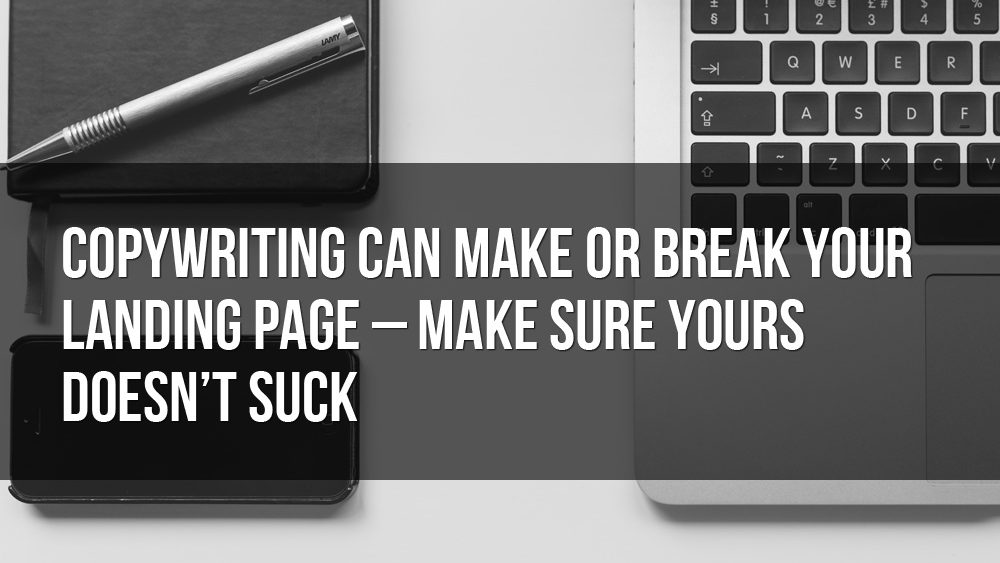 copywriting can make or break your landing page make sure yours doesnt suck 1000x563 - Copywriting Can Make or Break Your Landing Page – Make Sure Yours Doesn’t Suck