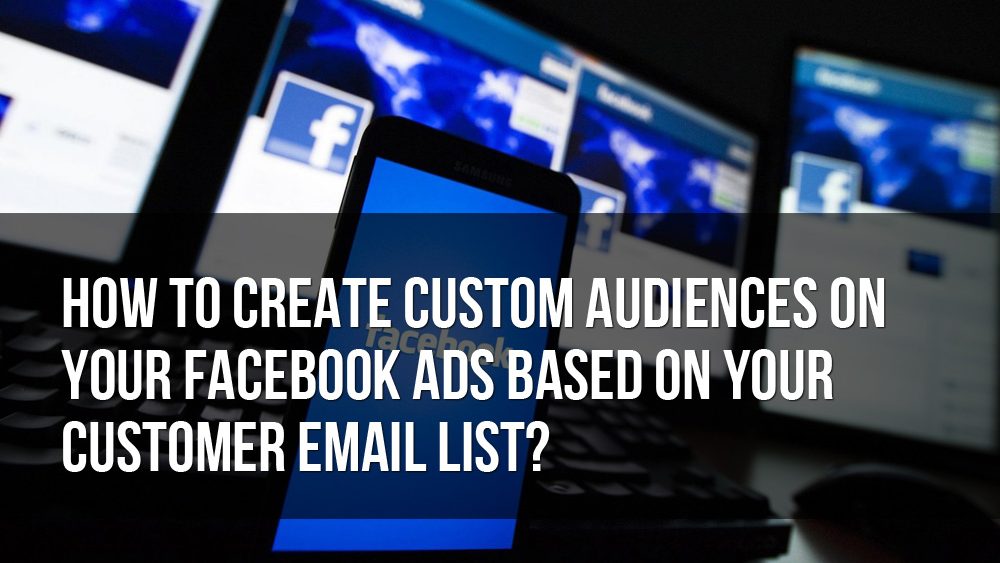 how to create custom audiences on your facebook ads based on your customer email list 1000x563 - How to Create Custom Audiences on Your Facebook Ads Based on Your Customer Email List?
