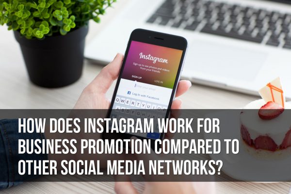 how does instagram work for business promotion compared to other social media networks 600x400 - How Does Instagram Work for Business Promotion Compared to Other Social Media Networks?