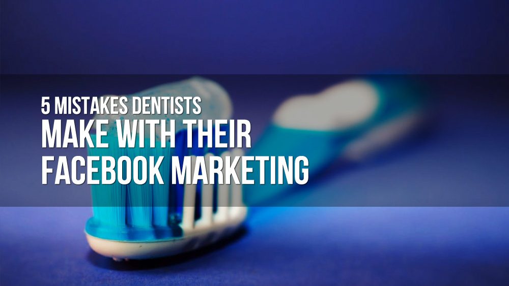 5 mistakes dentists make with their facebook marketing 1000x563 - 5 Mistakes Dentists Make with Their Facebook Marketing